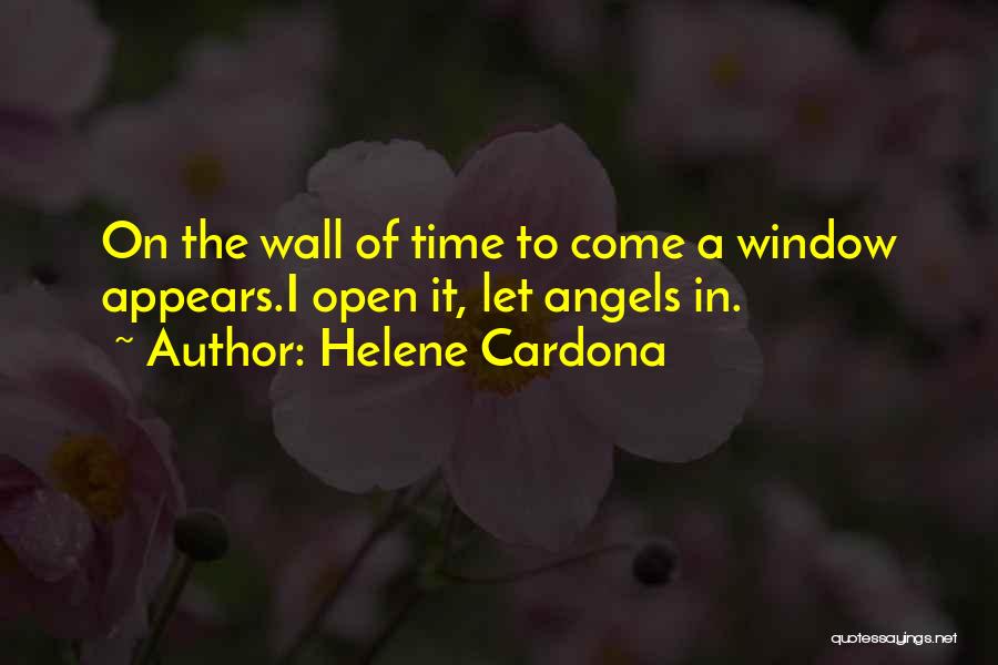 Helene Cardona Quotes: On The Wall Of Time To Come A Window Appears.i Open It, Let Angels In.