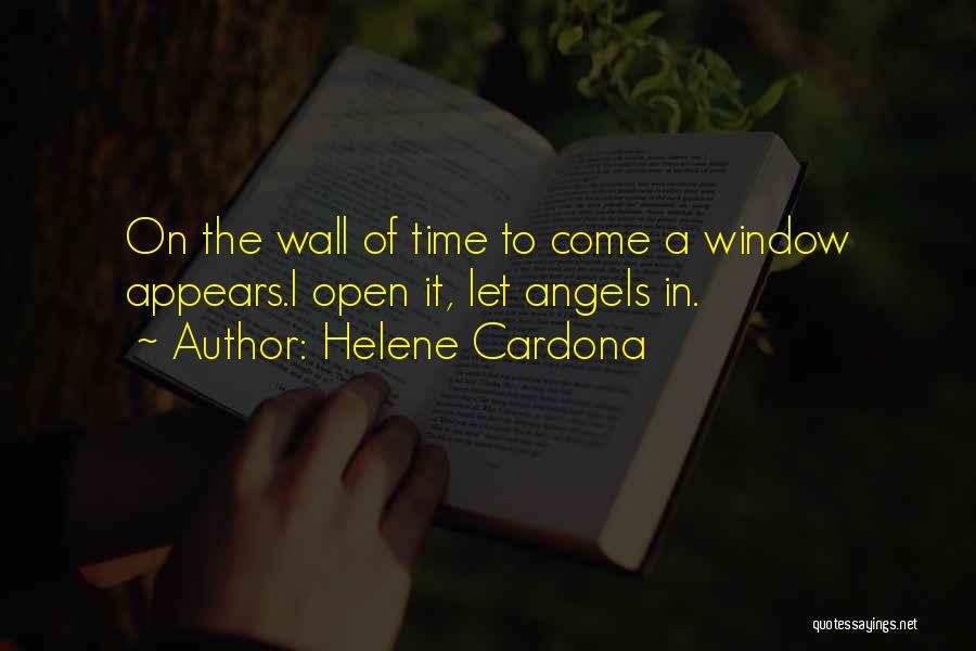 Helene Cardona Quotes: On The Wall Of Time To Come A Window Appears.i Open It, Let Angels In.