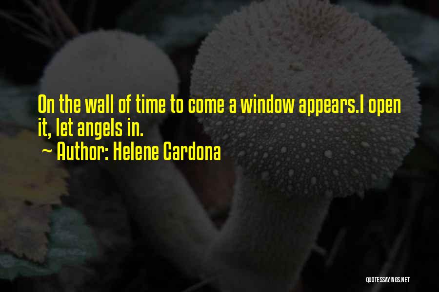 Helene Cardona Quotes: On The Wall Of Time To Come A Window Appears.i Open It, Let Angels In.