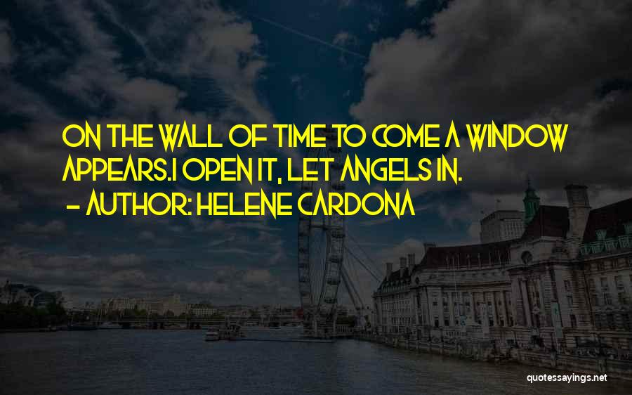 Helene Cardona Quotes: On The Wall Of Time To Come A Window Appears.i Open It, Let Angels In.