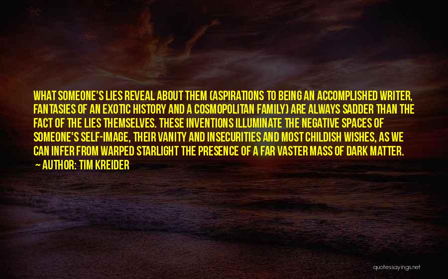 Tim Kreider Quotes: What Someone's Lies Reveal About Them (aspirations To Being An Accomplished Writer, Fantasies Of An Exotic History And A Cosmopolitan