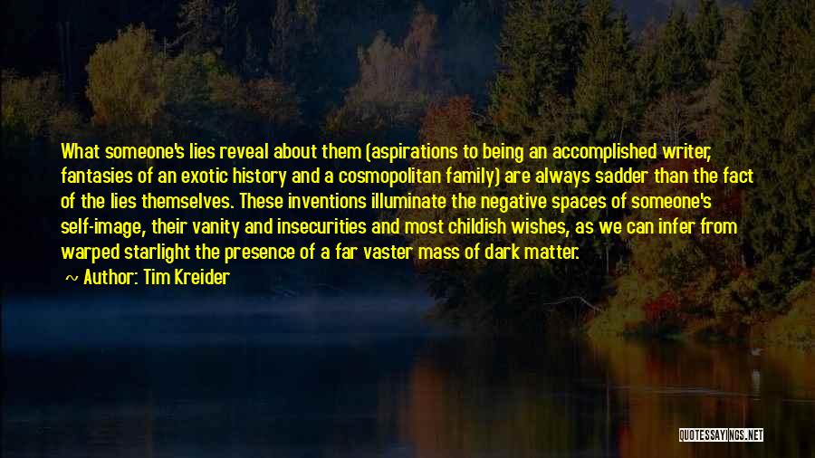 Tim Kreider Quotes: What Someone's Lies Reveal About Them (aspirations To Being An Accomplished Writer, Fantasies Of An Exotic History And A Cosmopolitan