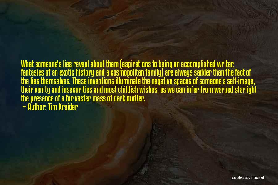 Tim Kreider Quotes: What Someone's Lies Reveal About Them (aspirations To Being An Accomplished Writer, Fantasies Of An Exotic History And A Cosmopolitan