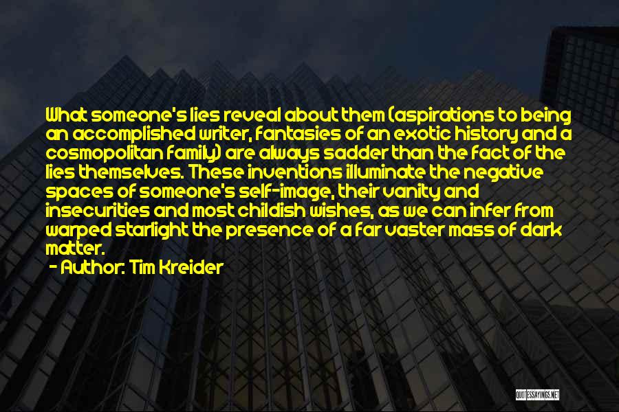 Tim Kreider Quotes: What Someone's Lies Reveal About Them (aspirations To Being An Accomplished Writer, Fantasies Of An Exotic History And A Cosmopolitan