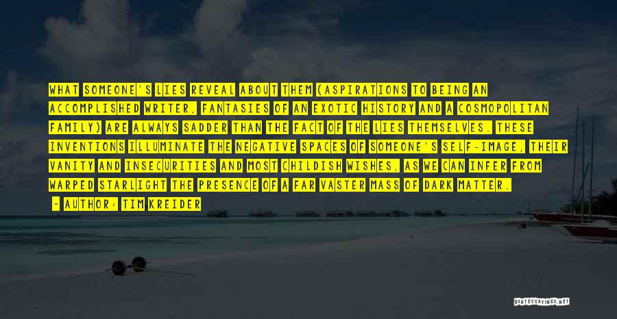 Tim Kreider Quotes: What Someone's Lies Reveal About Them (aspirations To Being An Accomplished Writer, Fantasies Of An Exotic History And A Cosmopolitan