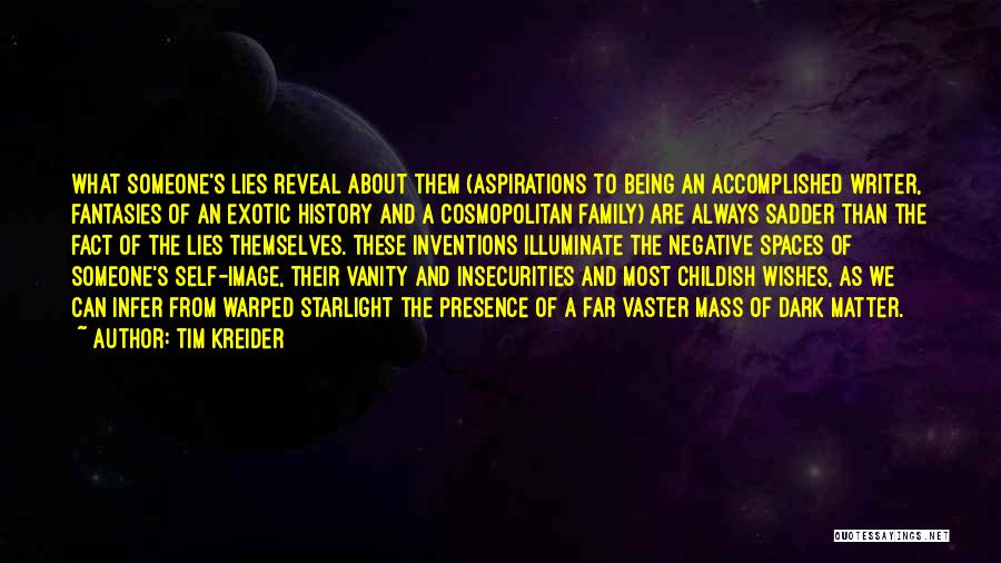 Tim Kreider Quotes: What Someone's Lies Reveal About Them (aspirations To Being An Accomplished Writer, Fantasies Of An Exotic History And A Cosmopolitan