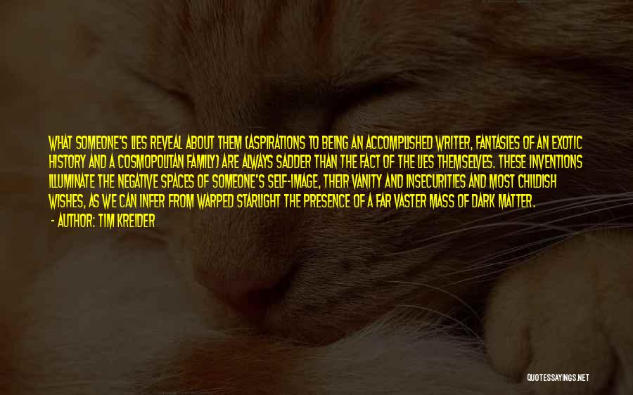 Tim Kreider Quotes: What Someone's Lies Reveal About Them (aspirations To Being An Accomplished Writer, Fantasies Of An Exotic History And A Cosmopolitan