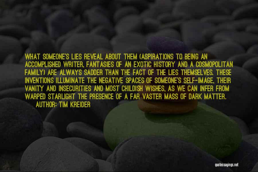 Tim Kreider Quotes: What Someone's Lies Reveal About Them (aspirations To Being An Accomplished Writer, Fantasies Of An Exotic History And A Cosmopolitan