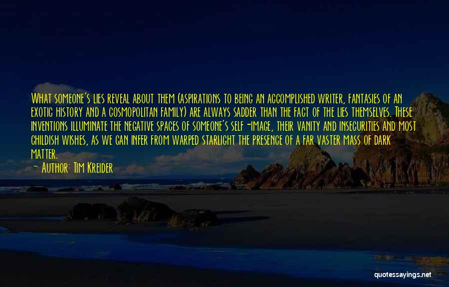 Tim Kreider Quotes: What Someone's Lies Reveal About Them (aspirations To Being An Accomplished Writer, Fantasies Of An Exotic History And A Cosmopolitan