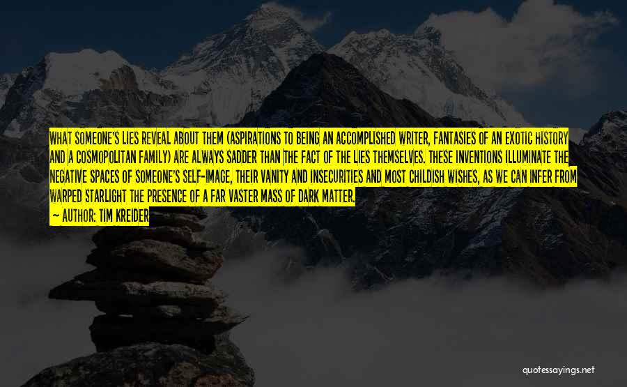 Tim Kreider Quotes: What Someone's Lies Reveal About Them (aspirations To Being An Accomplished Writer, Fantasies Of An Exotic History And A Cosmopolitan