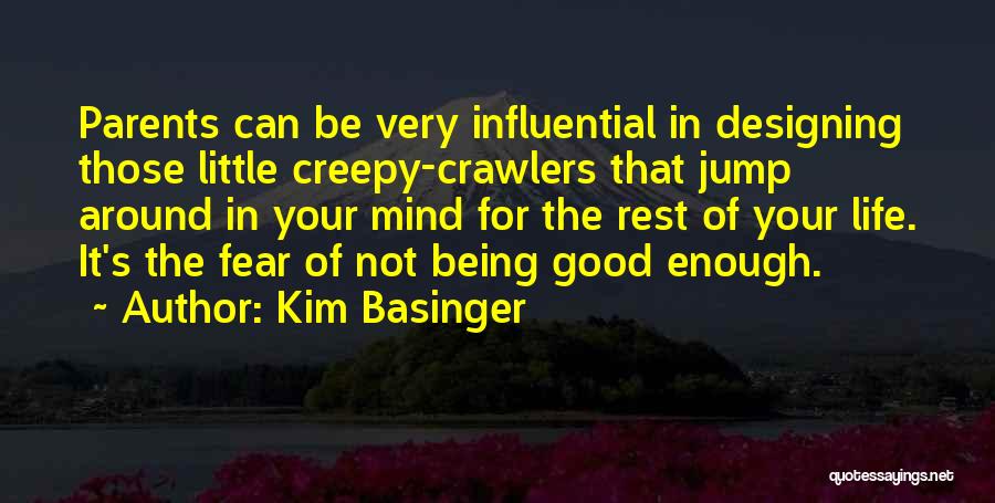 Kim Basinger Quotes: Parents Can Be Very Influential In Designing Those Little Creepy-crawlers That Jump Around In Your Mind For The Rest Of