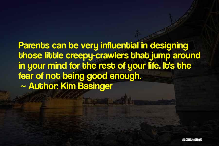 Kim Basinger Quotes: Parents Can Be Very Influential In Designing Those Little Creepy-crawlers That Jump Around In Your Mind For The Rest Of