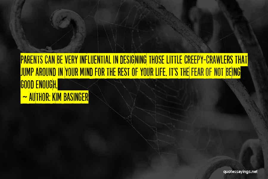 Kim Basinger Quotes: Parents Can Be Very Influential In Designing Those Little Creepy-crawlers That Jump Around In Your Mind For The Rest Of