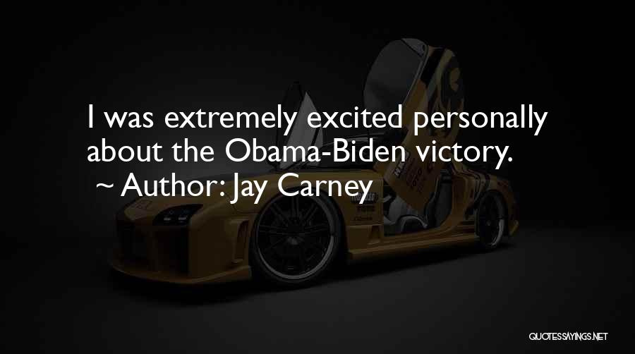 Jay Carney Quotes: I Was Extremely Excited Personally About The Obama-biden Victory.