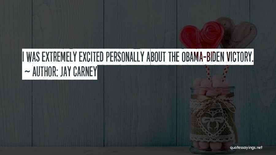 Jay Carney Quotes: I Was Extremely Excited Personally About The Obama-biden Victory.