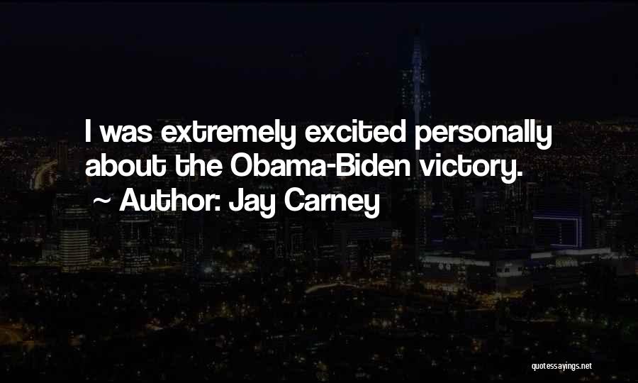 Jay Carney Quotes: I Was Extremely Excited Personally About The Obama-biden Victory.