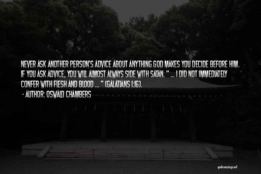 Oswald Chambers Quotes: Never Ask Another Person's Advice About Anything God Makes You Decide Before Him. If You Ask Advice, You Will Almost