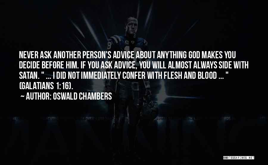 Oswald Chambers Quotes: Never Ask Another Person's Advice About Anything God Makes You Decide Before Him. If You Ask Advice, You Will Almost