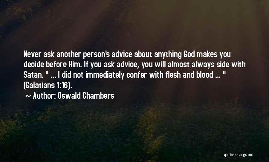 Oswald Chambers Quotes: Never Ask Another Person's Advice About Anything God Makes You Decide Before Him. If You Ask Advice, You Will Almost