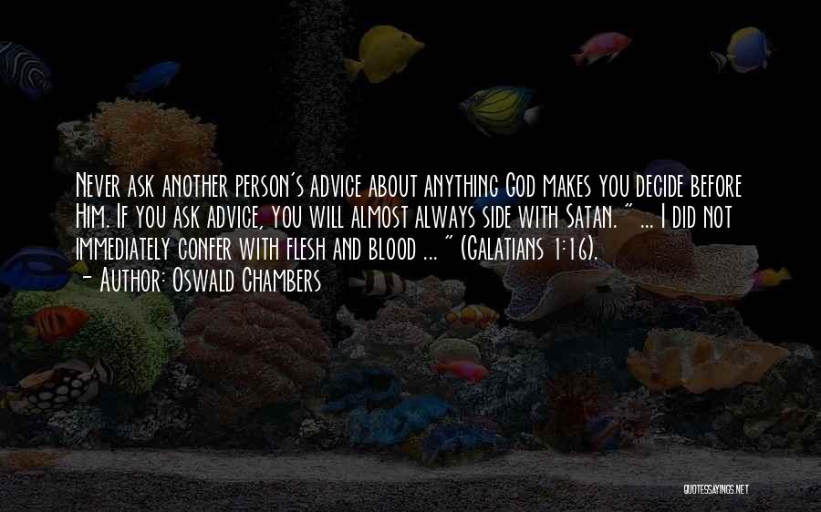 Oswald Chambers Quotes: Never Ask Another Person's Advice About Anything God Makes You Decide Before Him. If You Ask Advice, You Will Almost