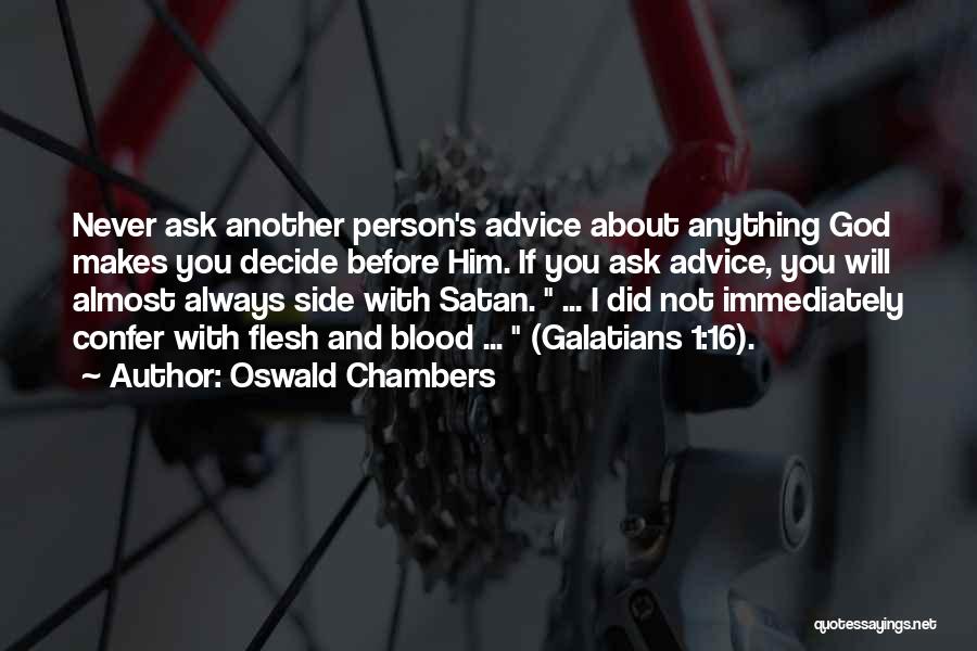 Oswald Chambers Quotes: Never Ask Another Person's Advice About Anything God Makes You Decide Before Him. If You Ask Advice, You Will Almost