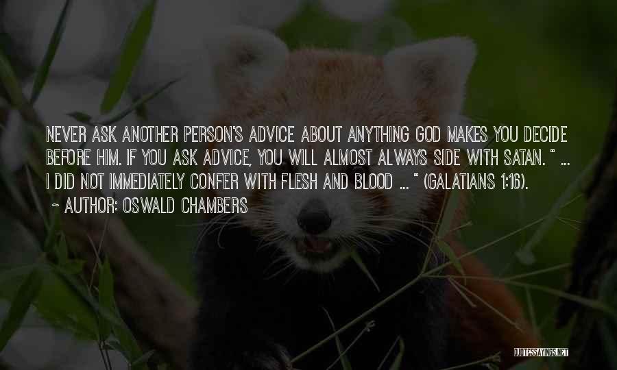 Oswald Chambers Quotes: Never Ask Another Person's Advice About Anything God Makes You Decide Before Him. If You Ask Advice, You Will Almost