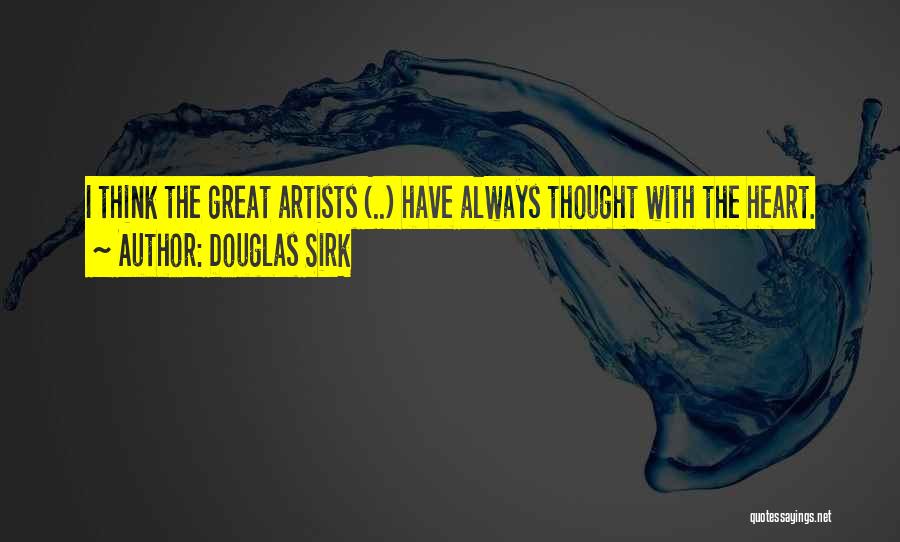Douglas Sirk Quotes: I Think The Great Artists (..) Have Always Thought With The Heart.