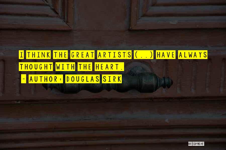 Douglas Sirk Quotes: I Think The Great Artists (..) Have Always Thought With The Heart.