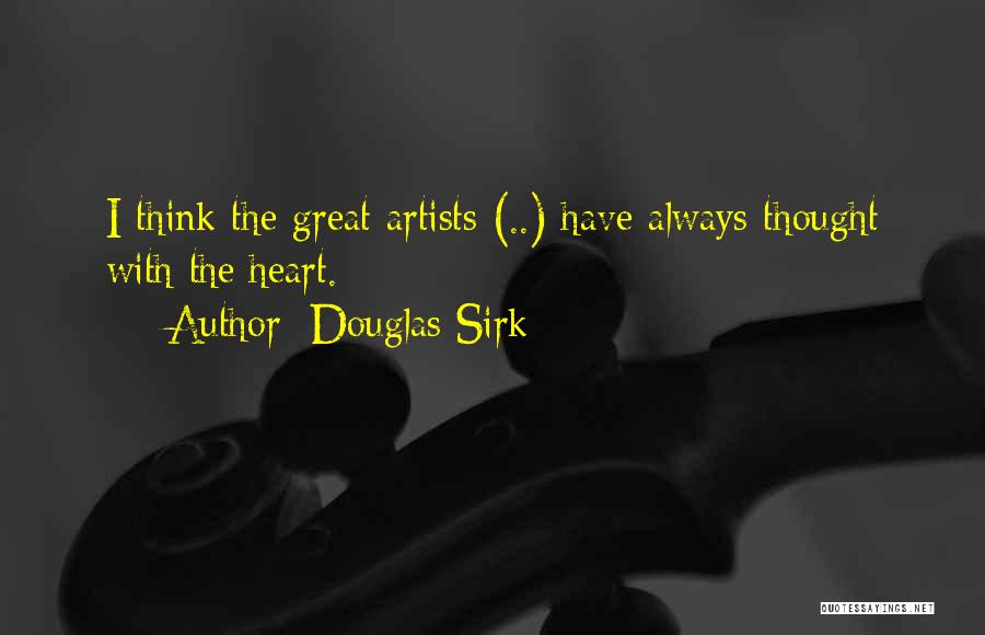 Douglas Sirk Quotes: I Think The Great Artists (..) Have Always Thought With The Heart.
