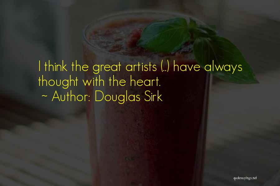 Douglas Sirk Quotes: I Think The Great Artists (..) Have Always Thought With The Heart.