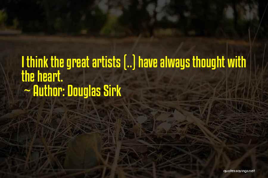 Douglas Sirk Quotes: I Think The Great Artists (..) Have Always Thought With The Heart.
