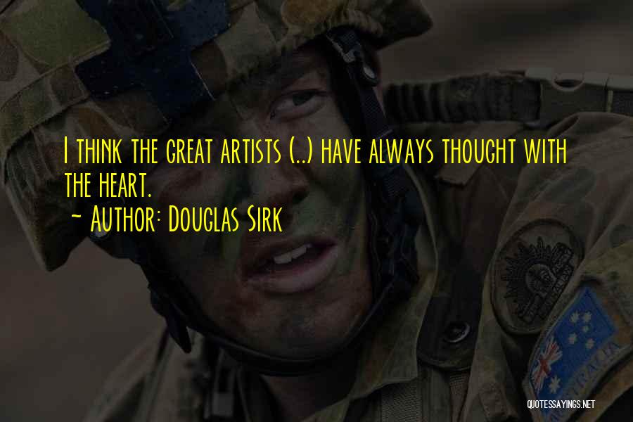 Douglas Sirk Quotes: I Think The Great Artists (..) Have Always Thought With The Heart.