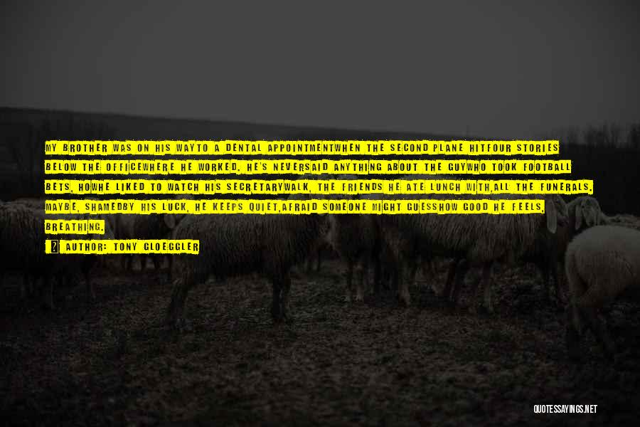 Tony Gloeggler Quotes: My Brother Was On His Wayto A Dental Appointmentwhen The Second Plane Hitfour Stories Below The Officewhere He Worked. He's