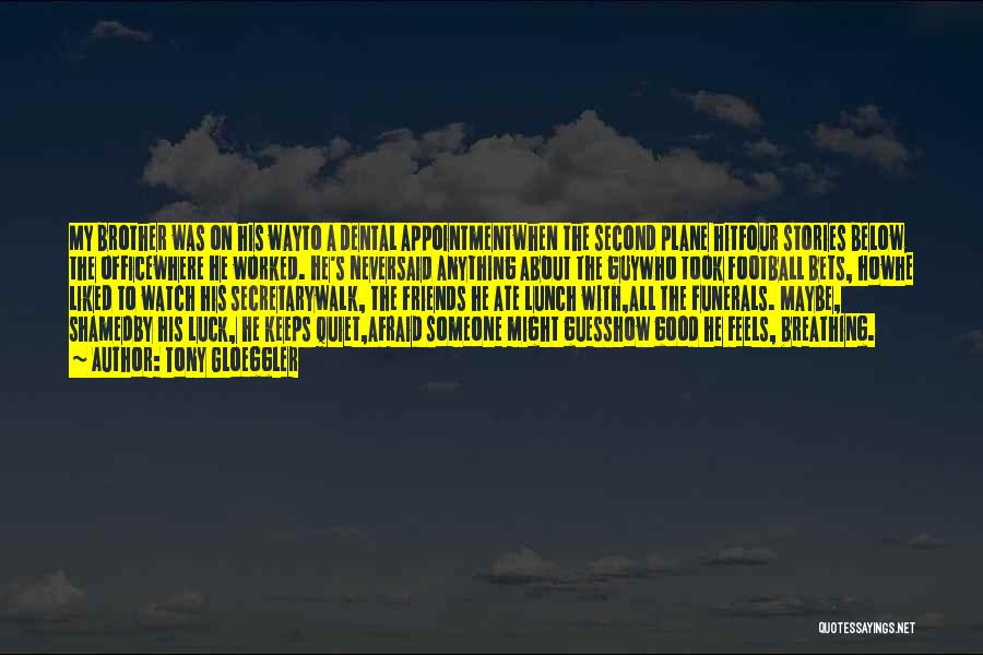 Tony Gloeggler Quotes: My Brother Was On His Wayto A Dental Appointmentwhen The Second Plane Hitfour Stories Below The Officewhere He Worked. He's