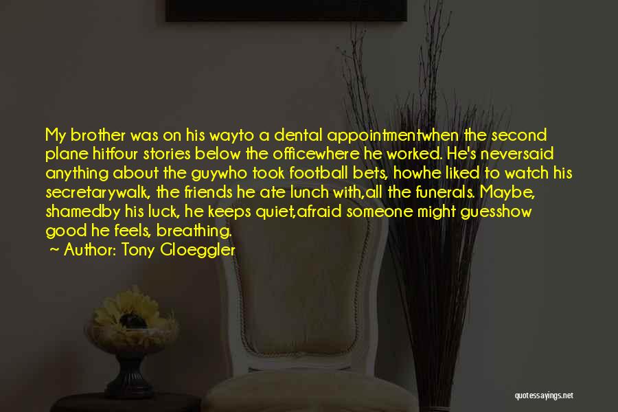 Tony Gloeggler Quotes: My Brother Was On His Wayto A Dental Appointmentwhen The Second Plane Hitfour Stories Below The Officewhere He Worked. He's