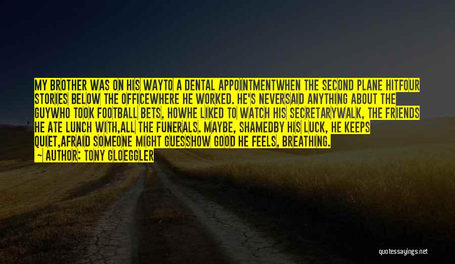 Tony Gloeggler Quotes: My Brother Was On His Wayto A Dental Appointmentwhen The Second Plane Hitfour Stories Below The Officewhere He Worked. He's