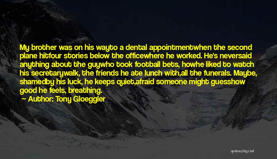 Tony Gloeggler Quotes: My Brother Was On His Wayto A Dental Appointmentwhen The Second Plane Hitfour Stories Below The Officewhere He Worked. He's