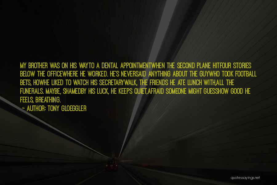 Tony Gloeggler Quotes: My Brother Was On His Wayto A Dental Appointmentwhen The Second Plane Hitfour Stories Below The Officewhere He Worked. He's