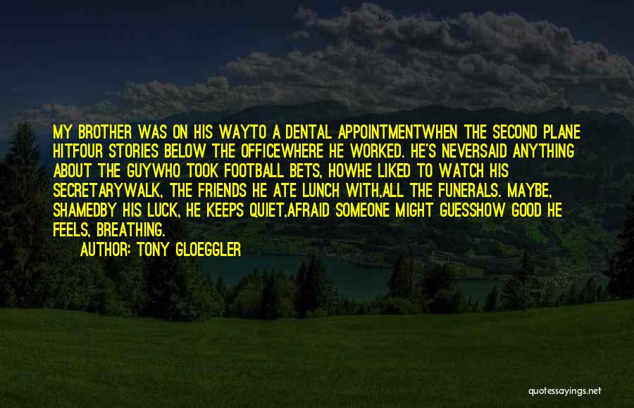 Tony Gloeggler Quotes: My Brother Was On His Wayto A Dental Appointmentwhen The Second Plane Hitfour Stories Below The Officewhere He Worked. He's