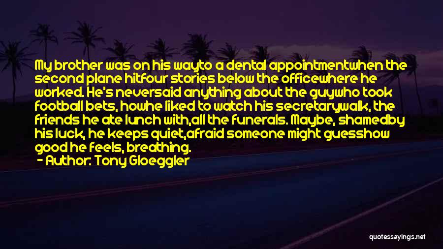 Tony Gloeggler Quotes: My Brother Was On His Wayto A Dental Appointmentwhen The Second Plane Hitfour Stories Below The Officewhere He Worked. He's