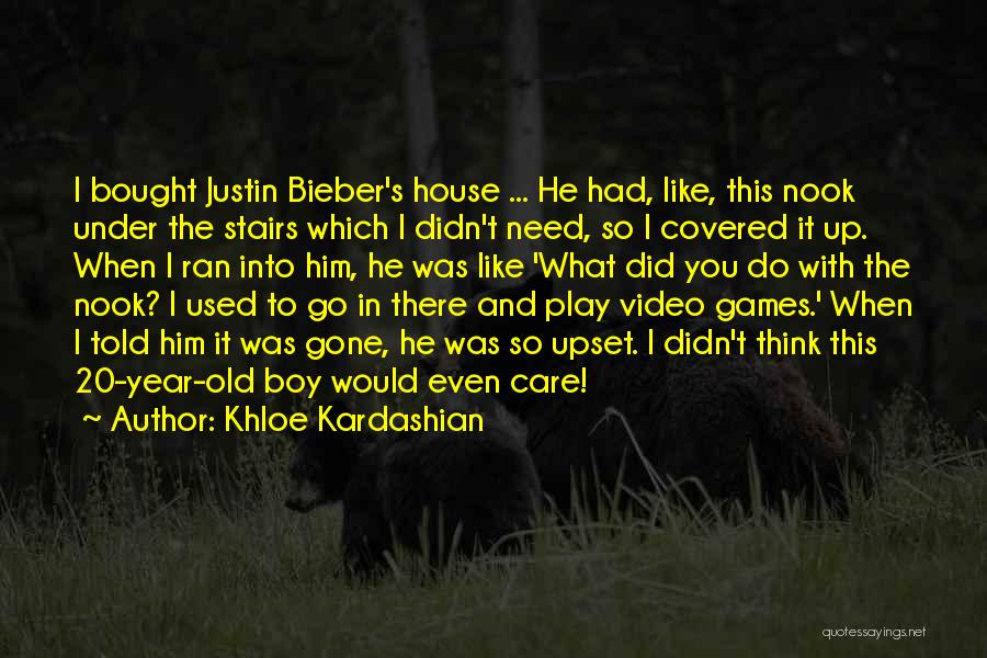 Khloe Kardashian Quotes: I Bought Justin Bieber's House ... He Had, Like, This Nook Under The Stairs Which I Didn't Need, So I