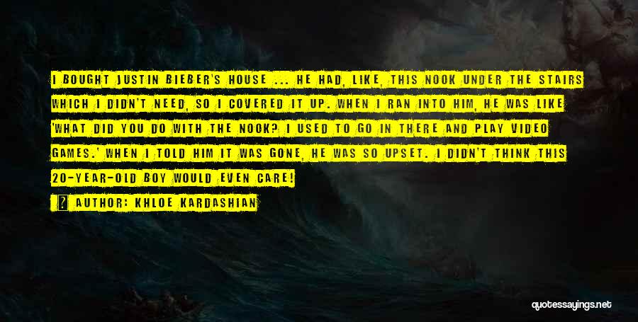 Khloe Kardashian Quotes: I Bought Justin Bieber's House ... He Had, Like, This Nook Under The Stairs Which I Didn't Need, So I