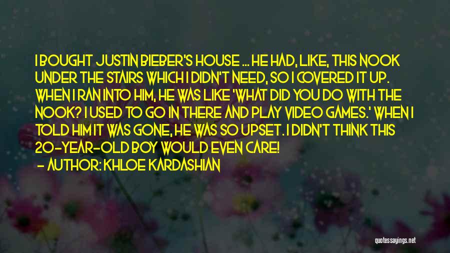 Khloe Kardashian Quotes: I Bought Justin Bieber's House ... He Had, Like, This Nook Under The Stairs Which I Didn't Need, So I