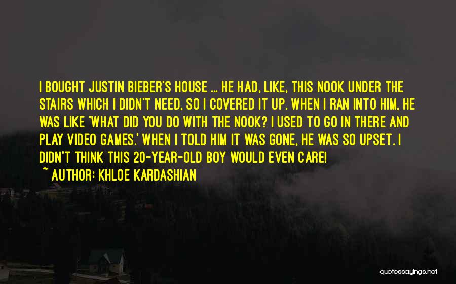 Khloe Kardashian Quotes: I Bought Justin Bieber's House ... He Had, Like, This Nook Under The Stairs Which I Didn't Need, So I