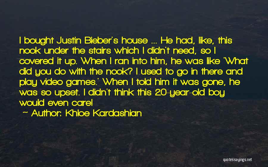 Khloe Kardashian Quotes: I Bought Justin Bieber's House ... He Had, Like, This Nook Under The Stairs Which I Didn't Need, So I