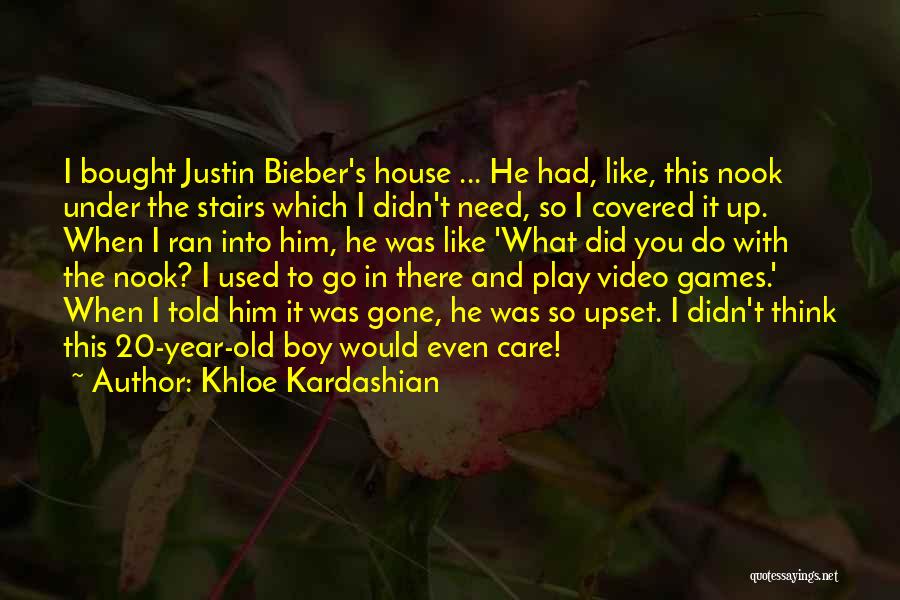 Khloe Kardashian Quotes: I Bought Justin Bieber's House ... He Had, Like, This Nook Under The Stairs Which I Didn't Need, So I