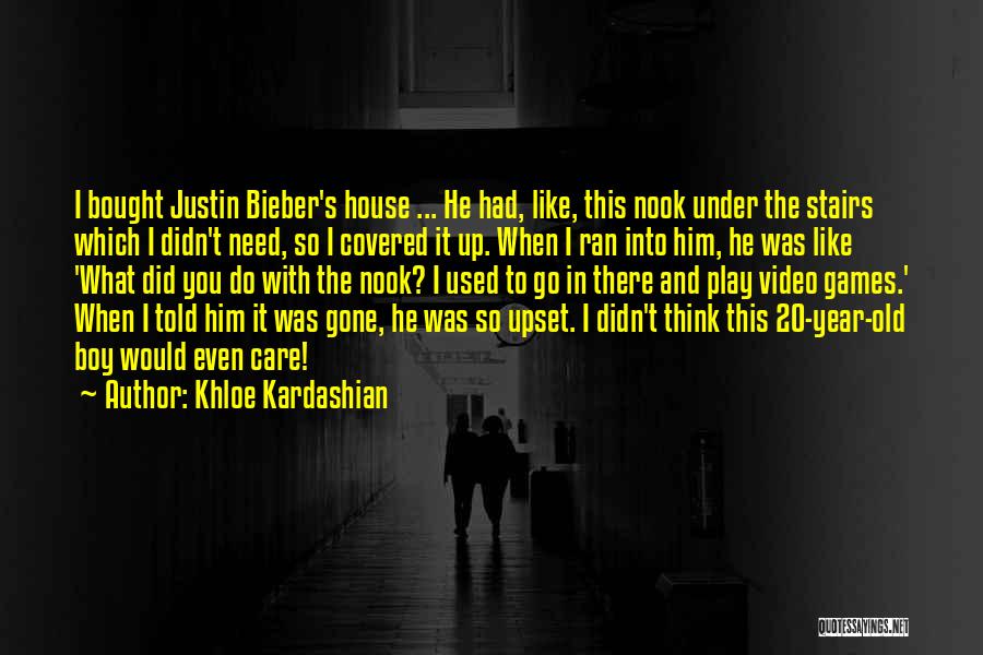 Khloe Kardashian Quotes: I Bought Justin Bieber's House ... He Had, Like, This Nook Under The Stairs Which I Didn't Need, So I