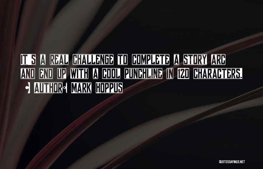 Mark Hoppus Quotes: It's A Real Challenge To Complete A Story Arc And End Up With A Cool Punchline In 120 Characters.