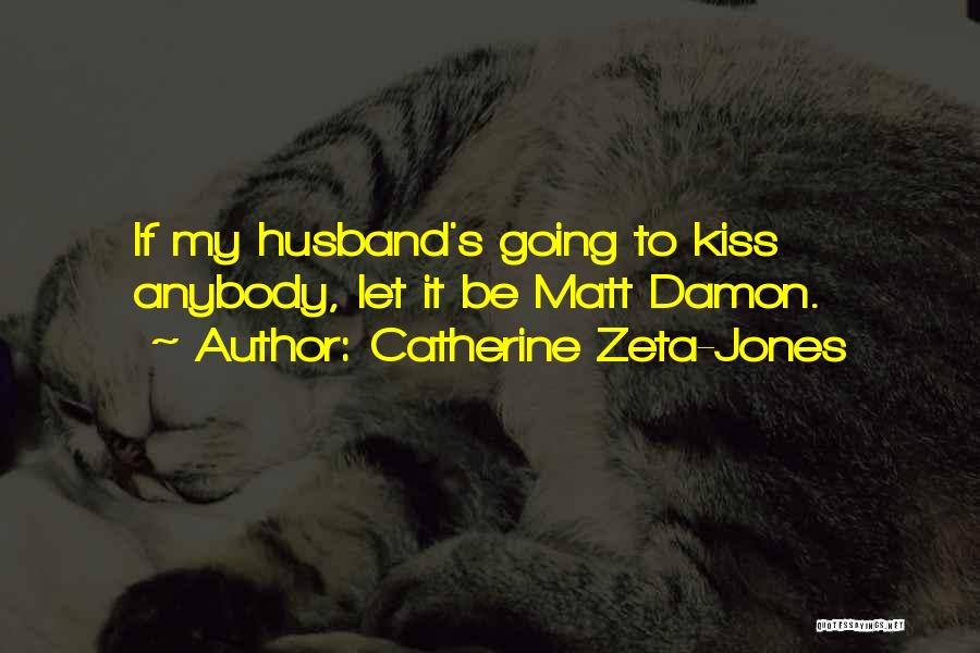 Catherine Zeta-Jones Quotes: If My Husband's Going To Kiss Anybody, Let It Be Matt Damon.