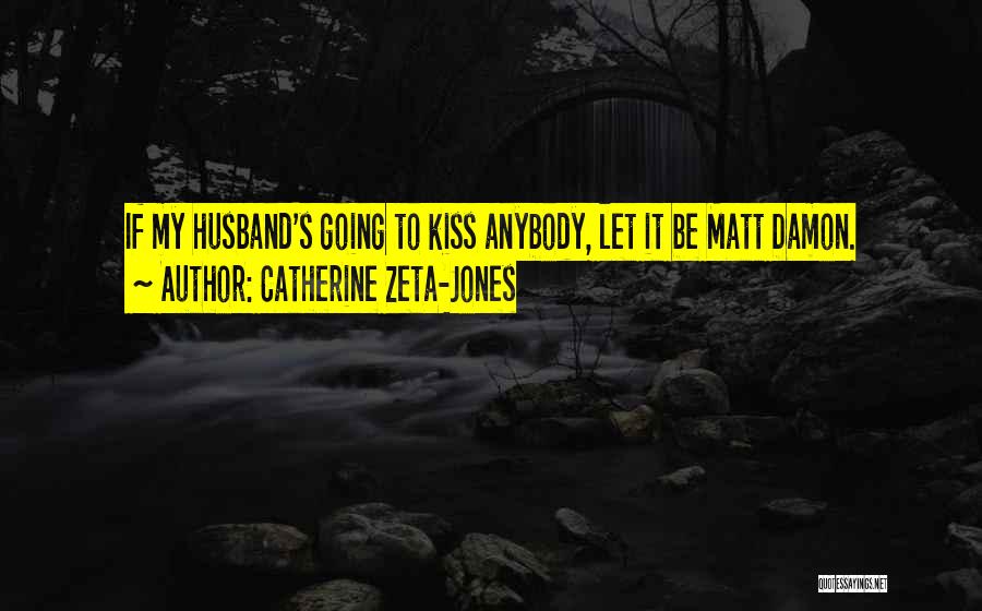 Catherine Zeta-Jones Quotes: If My Husband's Going To Kiss Anybody, Let It Be Matt Damon.